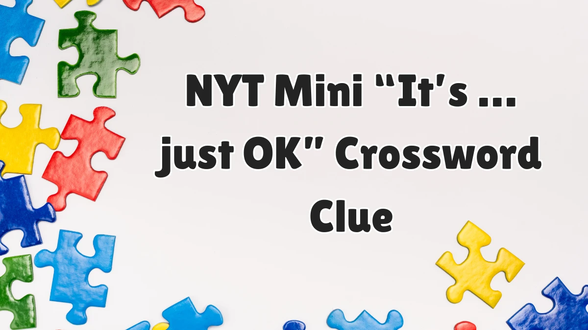 Its Just Okay NYT Crossword Clue Answer Explained