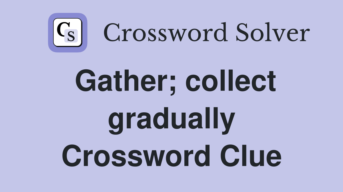 gradually collect crossword clue