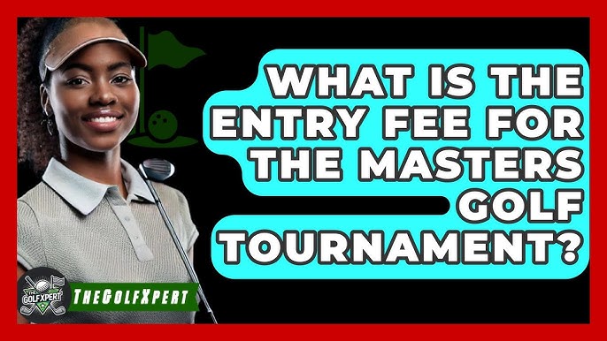 Masters Entry Fee for Players: Everything You Need to Know